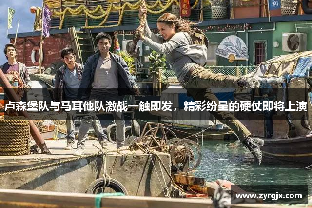 卢森堡队与马耳他队激战一触即发，精彩纷呈的硬仗即将上演