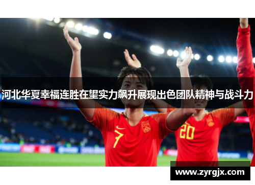 河北华夏幸福连胜在望实力飙升展现出色团队精神与战斗力